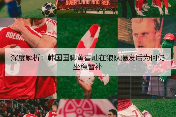 深度解析：韩国国脚黄喜灿在狼队爆发后为何仍坐稳替补